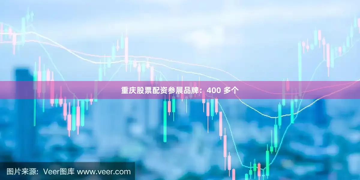 重庆股票配资参展品牌：400 多个