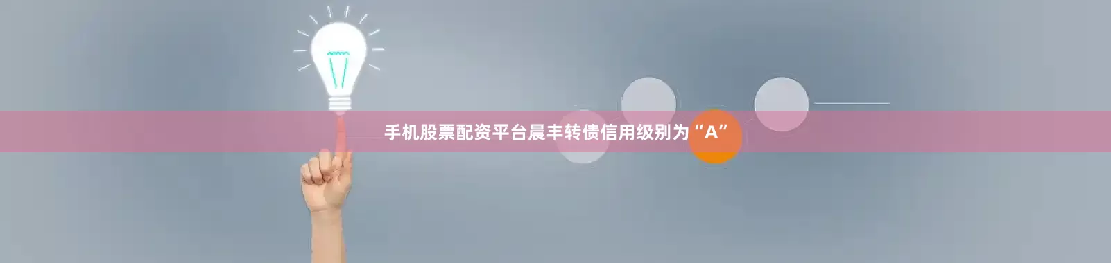 手机股票配资平台晨丰转债信用级别为“A”