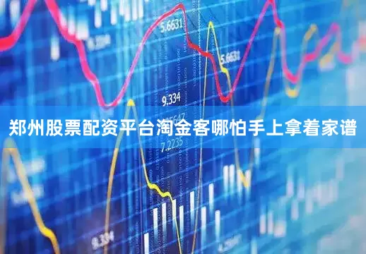 郑州股票配资平台淘金客哪怕手上拿着家谱